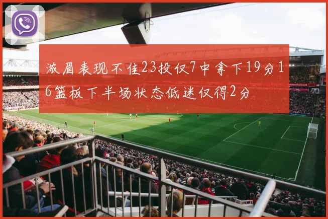 浓眉表现不佳23投仅7中拿下19分16篮板下半场状态低迷仅得2分